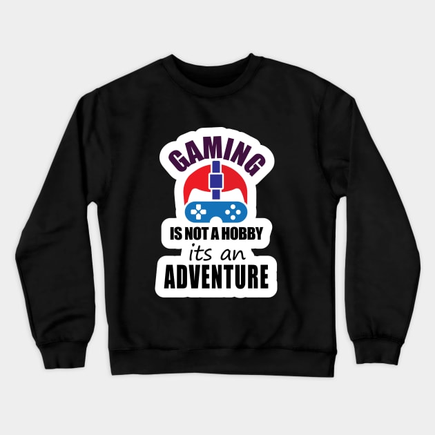 Gaming is mot a Hobby its an Adventure Crewneck Sweatshirt by ArtoBagsPlus